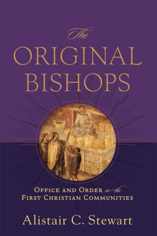 The Original Bishops : Office and Order in the First Christian Communities