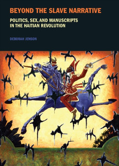 Beyond the Slave Narrative : Politics, Sex, and Manuscripts in the Haitian Revolution : 4