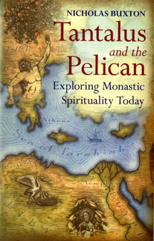 Tantalus and the Pelican : Exploring Monastic Spirituality Today