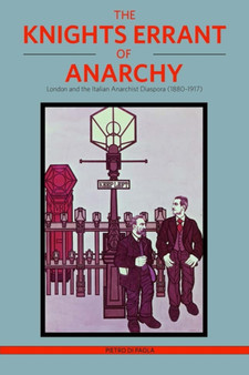 The Knights Errant Of Anarchy : London and the Italian Anarchist Diaspora (1880-1917)