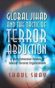 Global Jihad and the Tactic of Terror Abduction : A Comprehensive Review of Islamic Terrorist Organizations