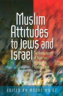 Muslim Attitudes to Jews and Israel : The Ambivalences of Rejection, Antagonism, Tolerance and Co-operation