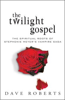 The Twilight Gospel : The spiritual roots of Stephenie Meyer's vampire saga