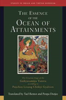 The Essence of the Ocean of Attainments : The Creation Stage of the Guhyasamaja Tantra according to Pachen Losang Chokyi Gyaltsen. Volume 21 The Essence of the Ocean of Attainments : The Creation Stage of the Guhyasamaja Tantra according to Pachen Losang Chokyi Gyaltsen. Volume 21
