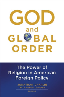 God and Global Order : The Power of Religion in American Foreign Policy