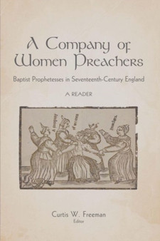 A Company of Women Preachers : Baptist Prophetesses in Seventeenth-Century England
