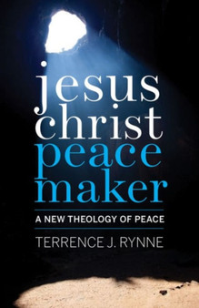 Jesus Christ, Peacemaker : A New Theology of Peace