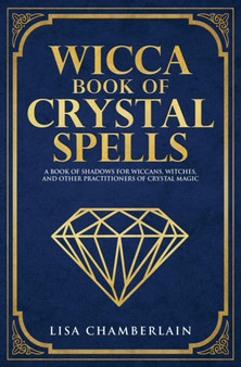 Wicca Book of Crystal Spells : A Beginner's Book of Shadows for Wiccans, Witches, and Other Practitioners of Crystal Magic