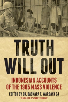 Truth Will Out : Indonesian Accounts of the 1965 Mass Violence