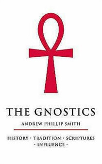 The Gnostics : History * Tradition * Scriptures * Influence