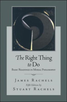 The Right Thing To Do : Basic readings in moral philosophy