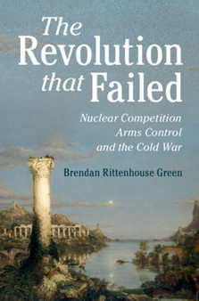 The Revolution that Failed : Nuclear Competition, Arms Control, and the Cold War