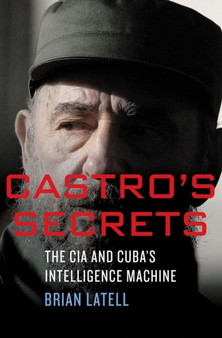 Castro's Secrets : The CIA and Cuba's Intelligence Machine