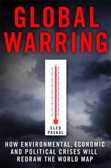 Global Warring : How Environmental, Economic, and Political Crises Will Redraw the World Map