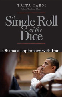 A Single Roll of the Dice : Obama's Diplomacy with Iran