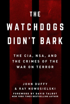 The Watchdogs Didn't Bark : The CIA, NSA, and the Crimes of the War on Terror