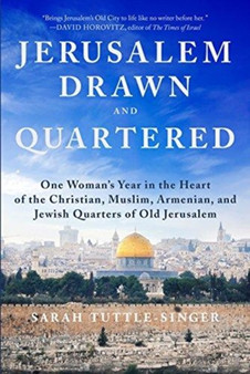 Jerusalem, Drawn and Quartered : One Woman's Year in the Heart of the Christian, Muslim, Armenian, and Jewish Quarters of Old Jerusalem