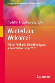 Wanted and Welcome? : Policies for Highly Skilled Immigrants in Comparative Perspective