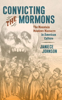 Convicting the Mormons : The Mountain Meadows Massacre in American Culture