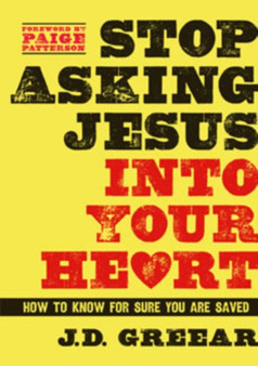 Stop Asking Jesus Into Your Heart : How to Know for Sure You Are Saved
