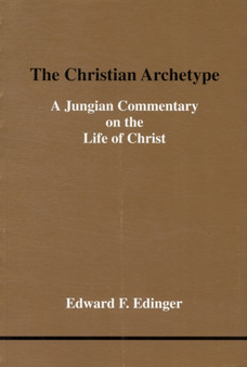 The Christian Archetype : Jungian Commentary on the Life of Christ