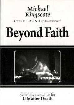 Beyond Faith : Scientific Evidence for Life After Death