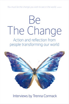 Be The Change : Action and reflection from people transforming our world