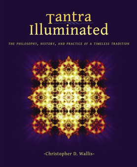 Tantra Illuminated : The Philosophy, History, and Practice of a Timeless Tradition
