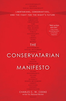 The Conservatarian Manifesto : Libertarians, Conservatives, and the Fight for the Right's Future