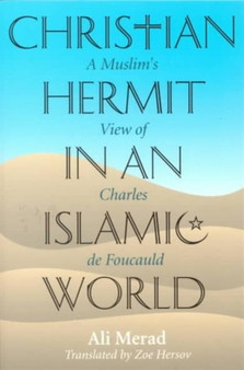 A Christian Hermit in an Islamic World : A Muslim's View of Charles De Foucauld