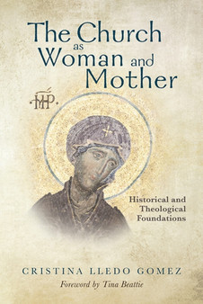 The Church as Woman and Mother : Historical and Theological Foundations