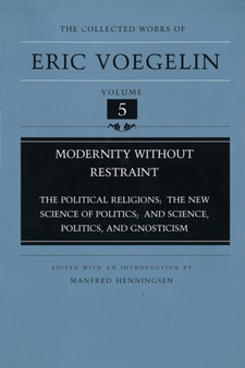 Modernity without Restraint (CW5) : The Political Religions, The New Science of Politics, and Science, Politics, and Gnosticism