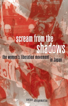 Scream from the Shadows : The Women???s Liberation Movement in Japan