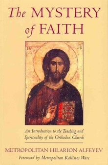 The Mystery of Faith : An Introduction to the Teaching and Spirituality of the Orthodox Church