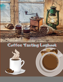 Coffee Tasting Logbook : For Coffee Lovers Coffee Drinkers Tracking Your Coffee Taste: For Coffee Lovers / Coffee Drinkers Tracking Your Coffee Taste: For Coffee Lovers / Coffee Drinkers Tracking Your by Mellow Maxim - Paperback