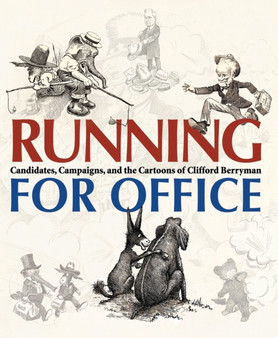 Running for Office : Candidates, Campaigns, and the Cartoons of Clifford Berryman