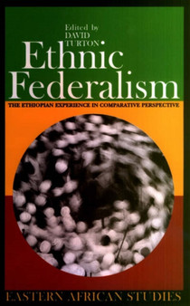 Ethnic Federalism : The Ethiopian Experience in Comparative Perspective