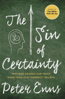 The Sin of Certainty : Why God Desires Our Trust More Than Our "Correct" Beliefs