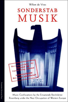 Sonderstab Musik : Music Confiscations by the Einsatzstab Reichsleiter Rosenberg under the Nazi Occupation of Western Europe