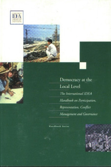 Democracy at the Local Level : The International IDEA Handbook on Participation, Representation, Conflict, Management and Governance