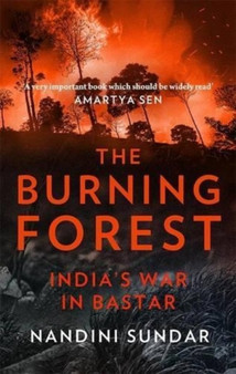 The Burning Forest : India s War in Bastar