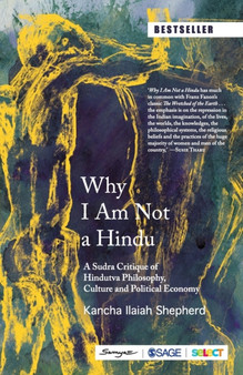 Why I Am Not a Hindu : A Sudra Critique of Hindutva Philosophy, Culture and Political Economy