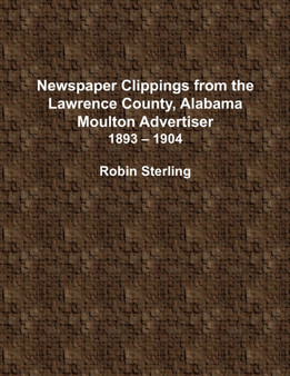 Newspaper Clippings from the Lawrence County, Alabama, Moulton Advertiser (1893 - 1904) by Robin Sterling - Paperback