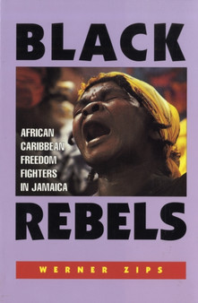 Black Rebels : African-Caribbean Freedom Fighters in Jamaica