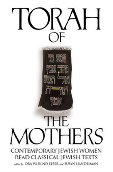 Torah of the Mothers : Contemporary Jewish Women Read Classical Jewish Texts