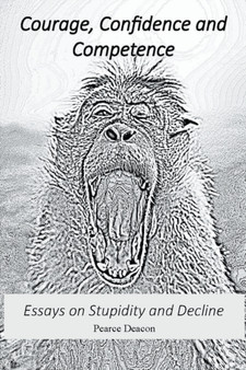 Courage, Confidence and Competence : Essays on Stupidity and Decline