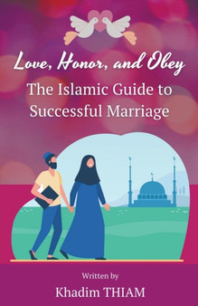 Love, Honor, and Obey : The Islamic Guide to Successful Marriage