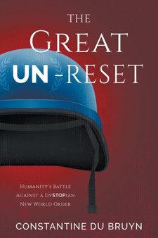 The Great UN-Reset : Humanity's Battle Against a Dystopian New World Order
