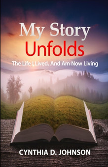 My Story Unfolds : The Life I Lived and Am Now Living
