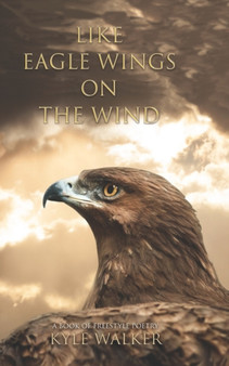 Like Eagle Wings On The Wind : A Book of Freestyle Poetry